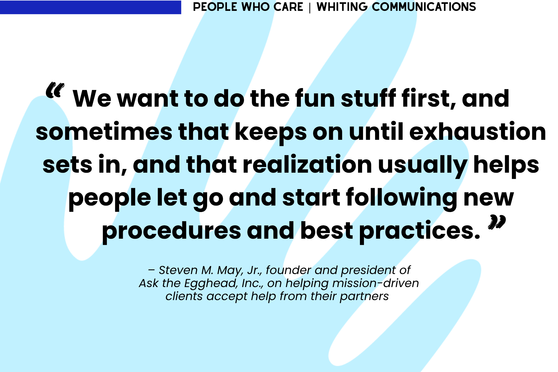 Quotation from Steven May Jr, founder and CEO of Ask the Egghead, saying, "We want to do the fun stuff first, and sometimes that keeps on until exhaustion sets in, and that realization usually helps people let go and start following new procedures and best practices."